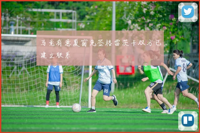 马竞有意夏窗免签格雷茨卡双方已建立联系