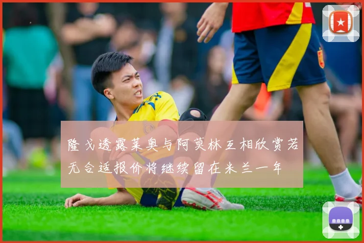隆戈透露莱奥与阿莫林互相欣赏若无合适报价将继续留在米兰一年